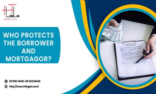 WHO PROTECTS THE BORROWER AND MORTGAGOR? (PRESTIGIOUS LAW FIRM IN BINH THANH DISTRICT, TAN BINH DISTRICT, HO CHI MINH CITY)